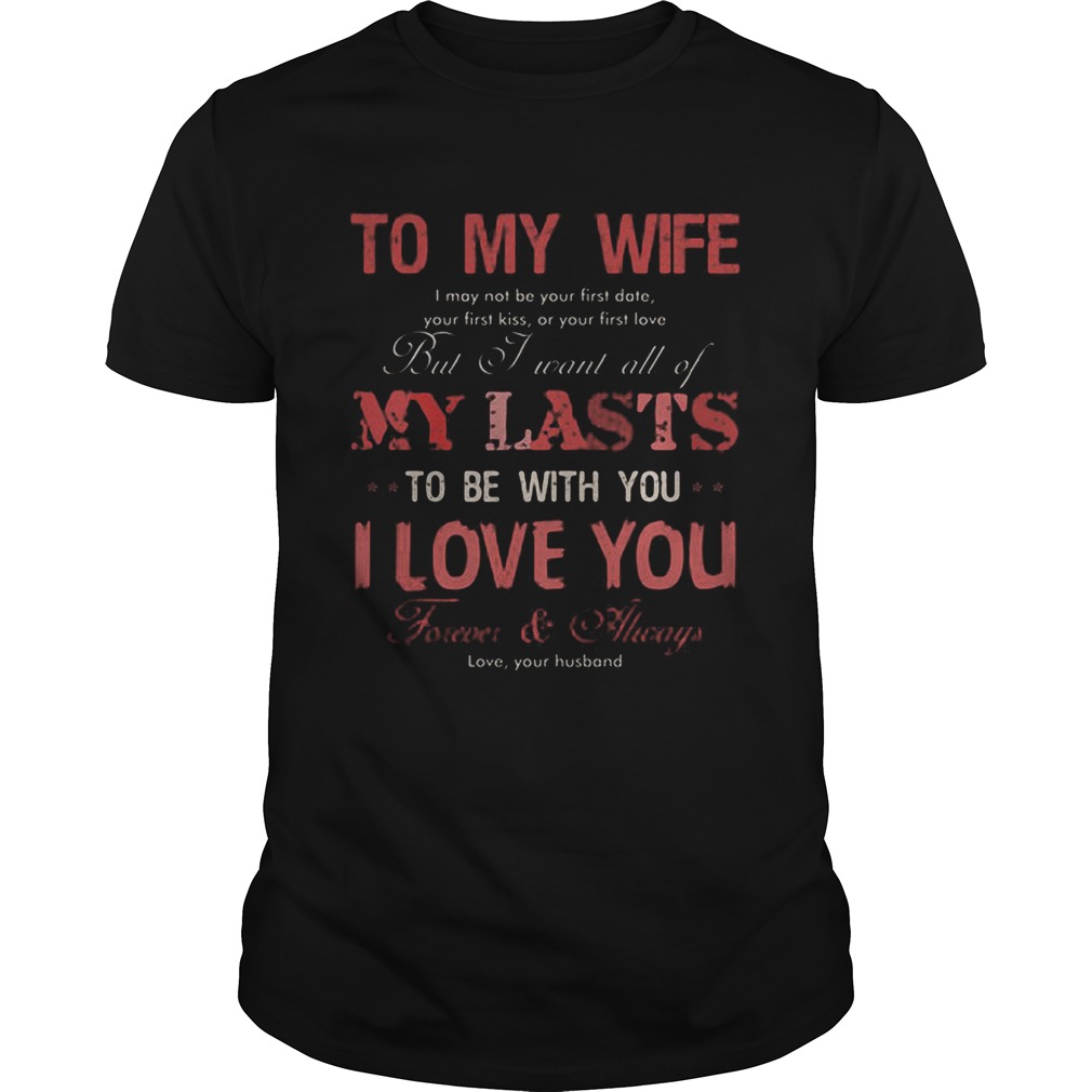 To my wife my lasts to be with you I love you shirt