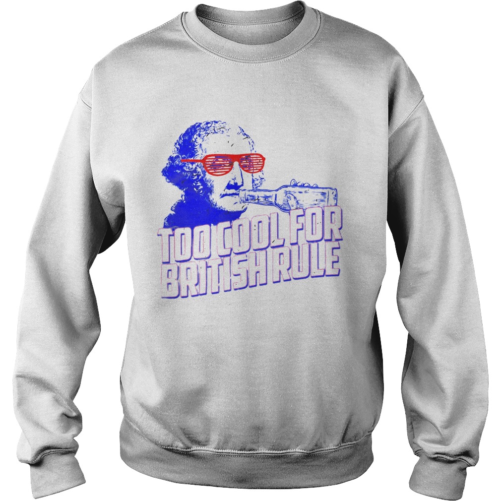 Too Cool For British Rule George Washington  Sweatshirt