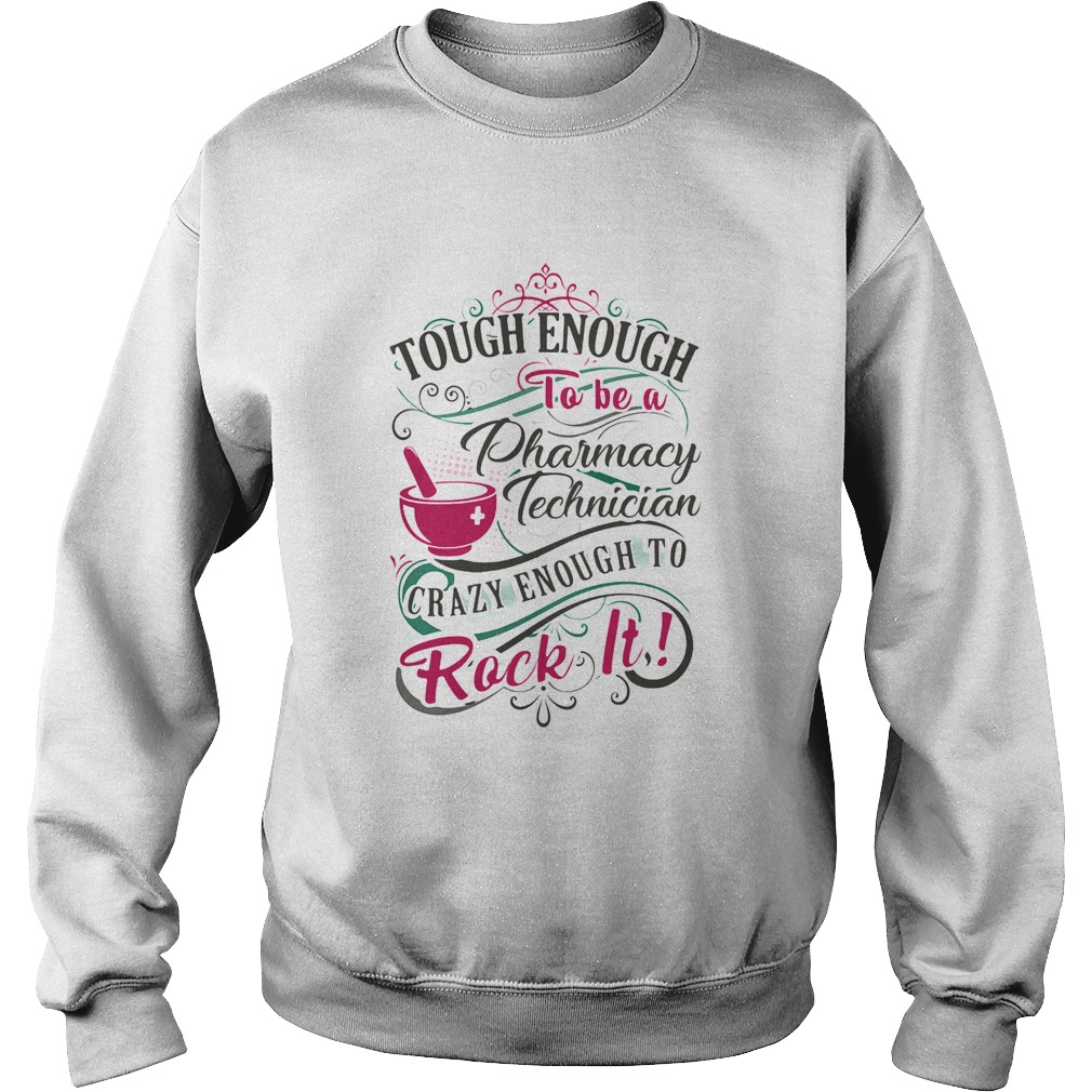 Tough enough to be a pharmacy technician crazy enough to rock it  Sweatshirt