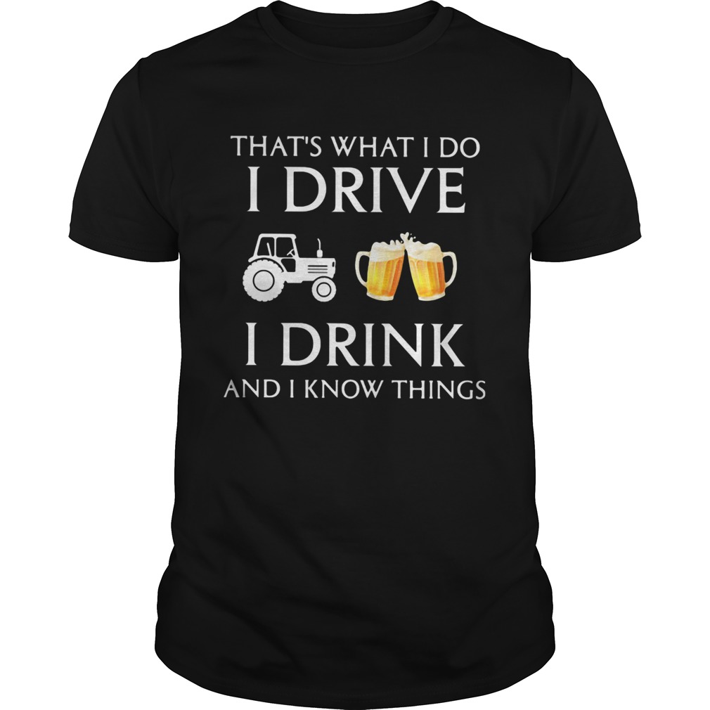 Tractor thats what i do i drive i drink beer and i know things shirt