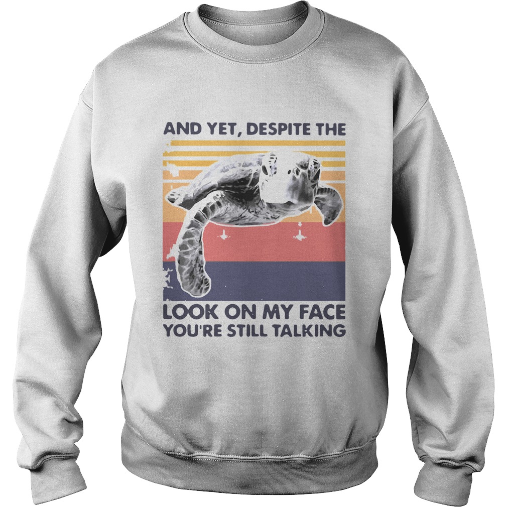 Turtle And Yet Despite The Look On My Face Youre Still Talking  Sweatshirt