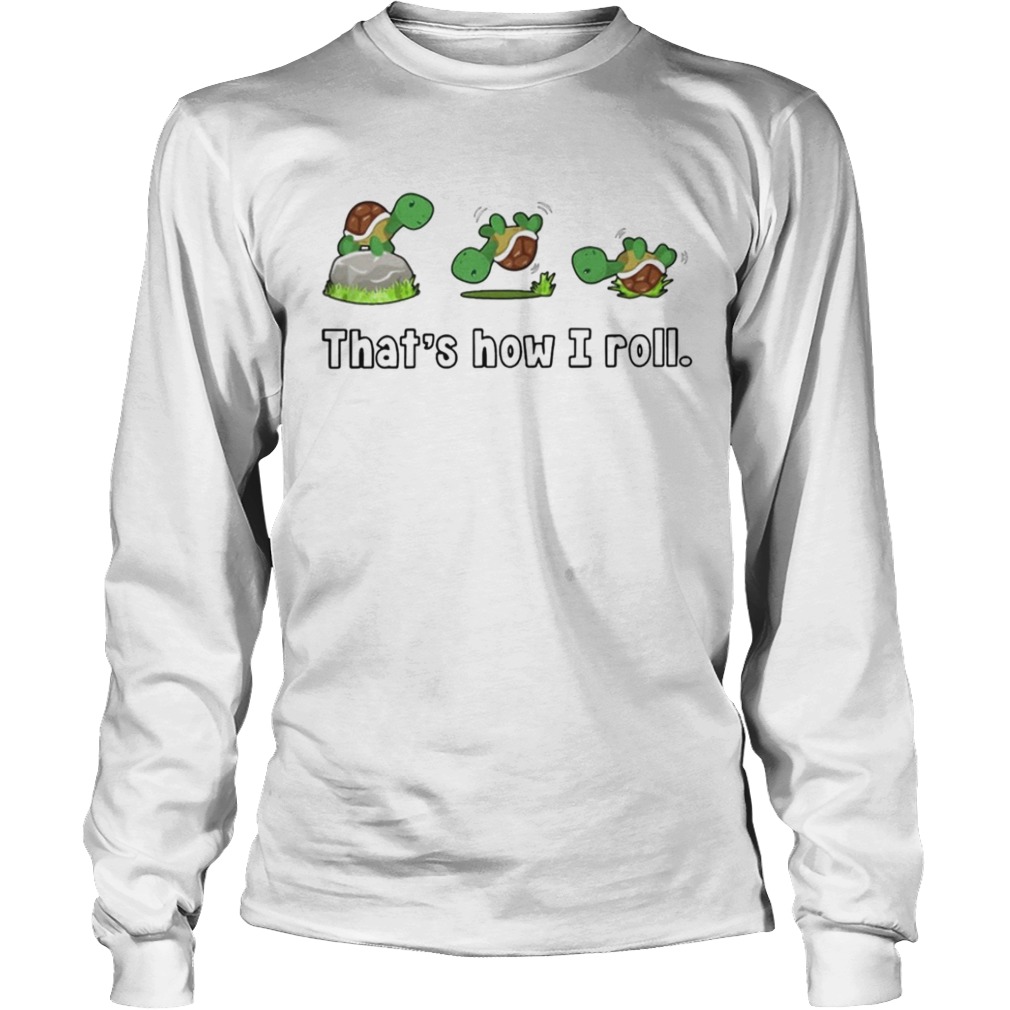 Turtle Thats How I Roll  Long Sleeve