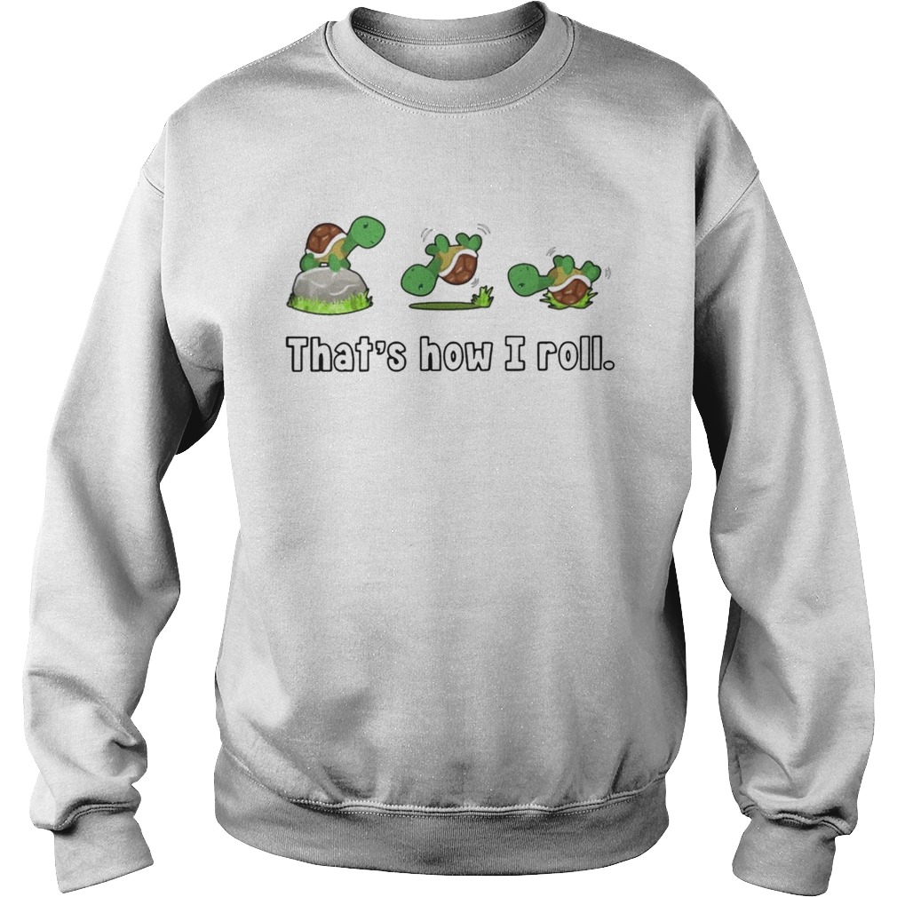 Turtle Thats How I Roll  Sweatshirt