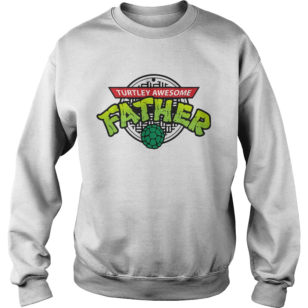 Turtley Awesome Father  Sweatshirt