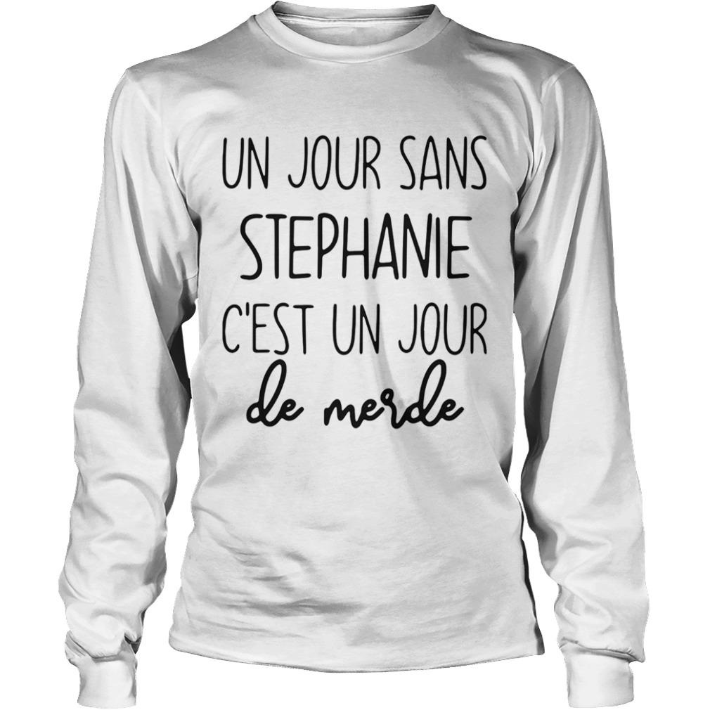 Un Jour Sans Stephanie Cest Un Jour De Merde  Long Sleeve