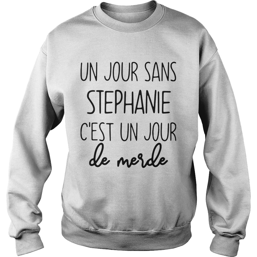 Un Jour Sans Stephanie Cest Un Jour De Merde  Sweatshirt