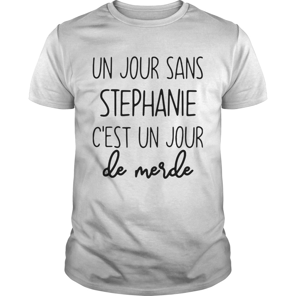 Un Jour Sans Stephanie Cest Un Jour De Merde  Unisex