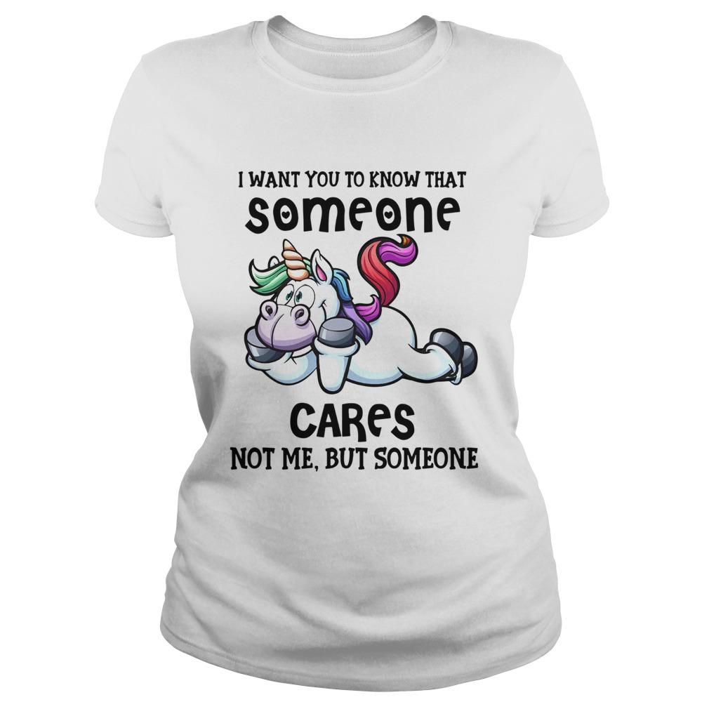 Unicorn I Want You To Know That Someone Cares Not Me But Someone  Classic Ladies