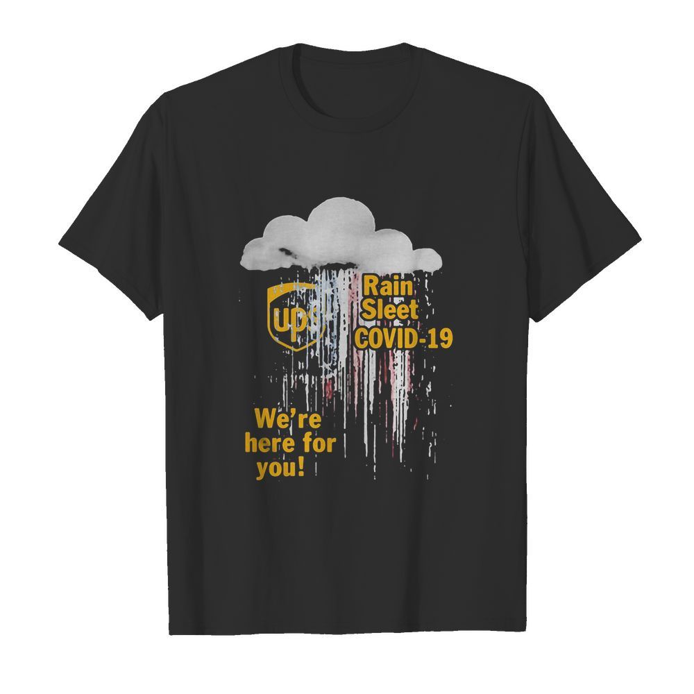 Ups rain sleet covid-19 we’re here for you shirt