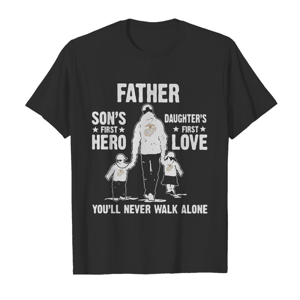 Us marines father a son’s first hero a daughter’s first love you’ll never walk alone happy father’s day shirt