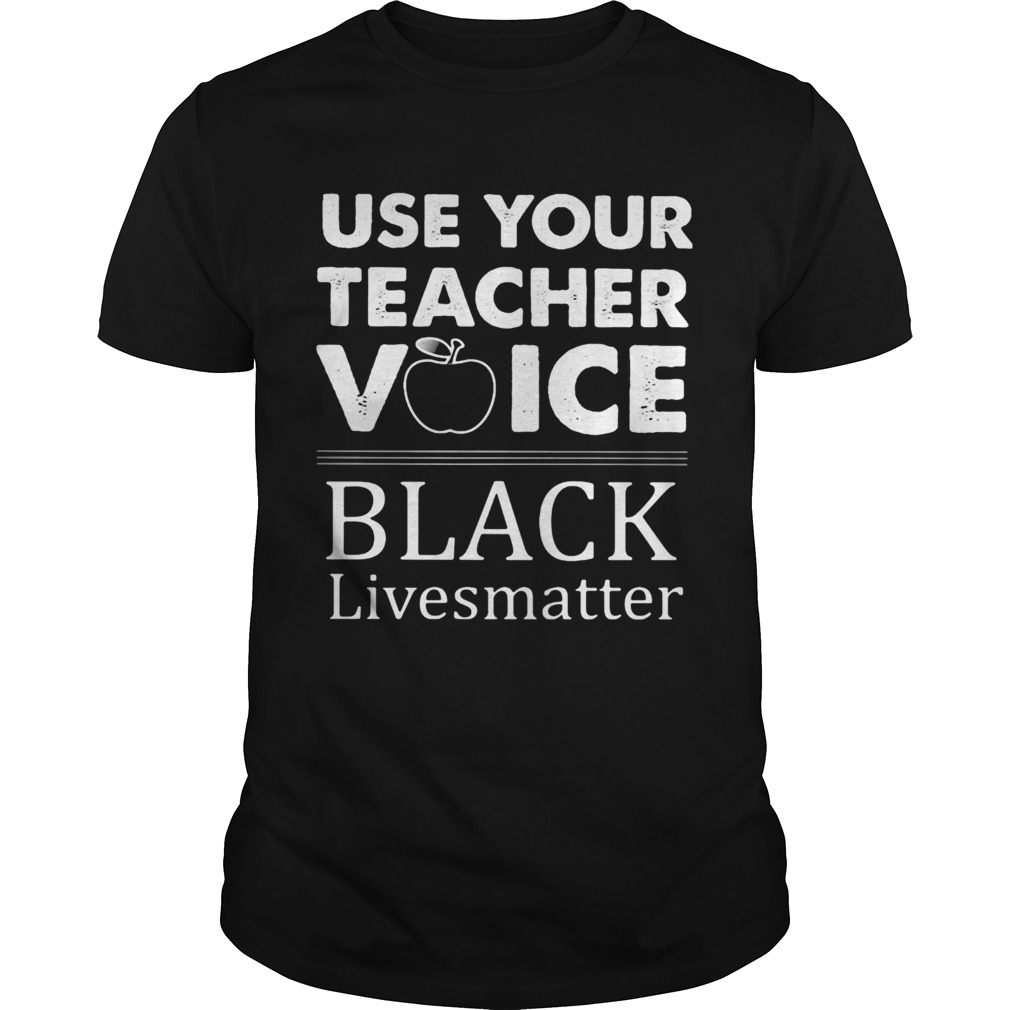 Use Your Teacher Voice Black Lives Matter shirt