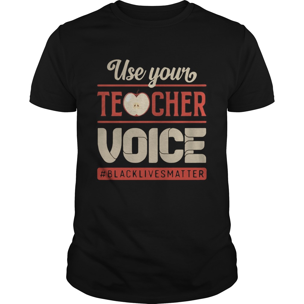 Use Your Teacher Voice Black Lives Matter  Unisex