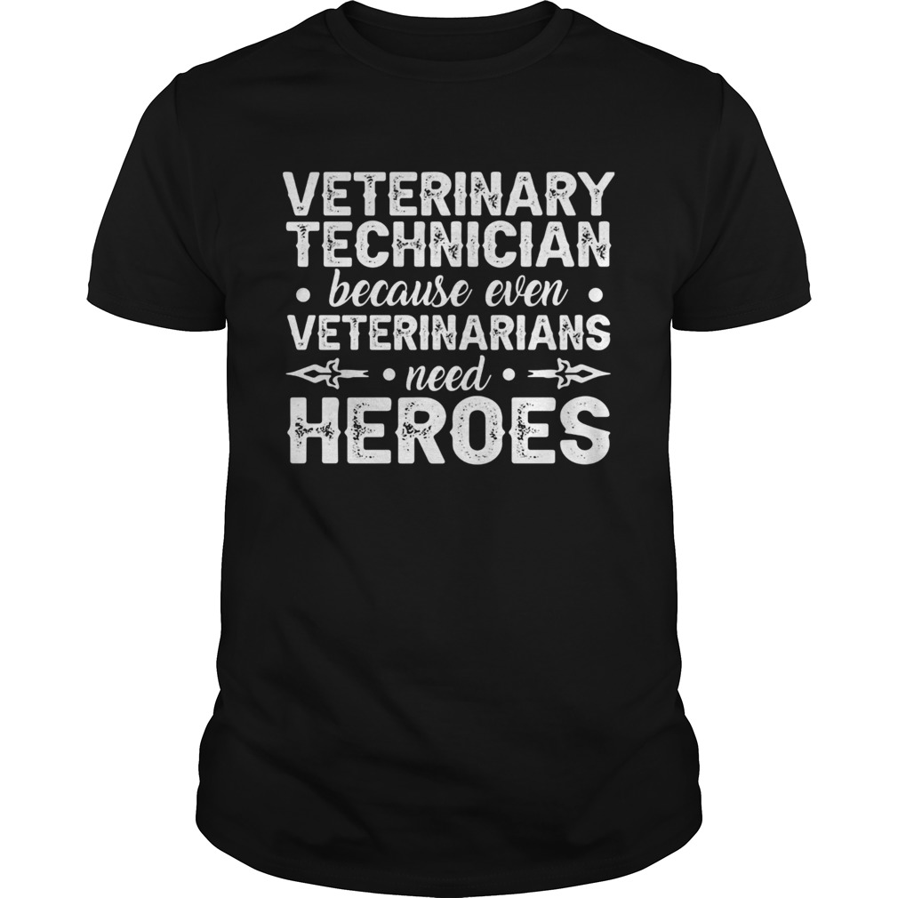 Veterinary technician because even veterinarians need heroes shirt