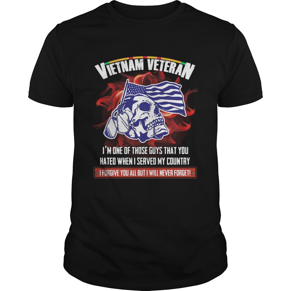 Vietnam veteran Im one of those guys that you hated when I served my country skull shirt