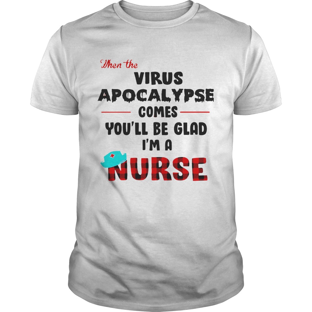 Virus Apocalypse Comes Youll Be Glad Im A Nurse shirt