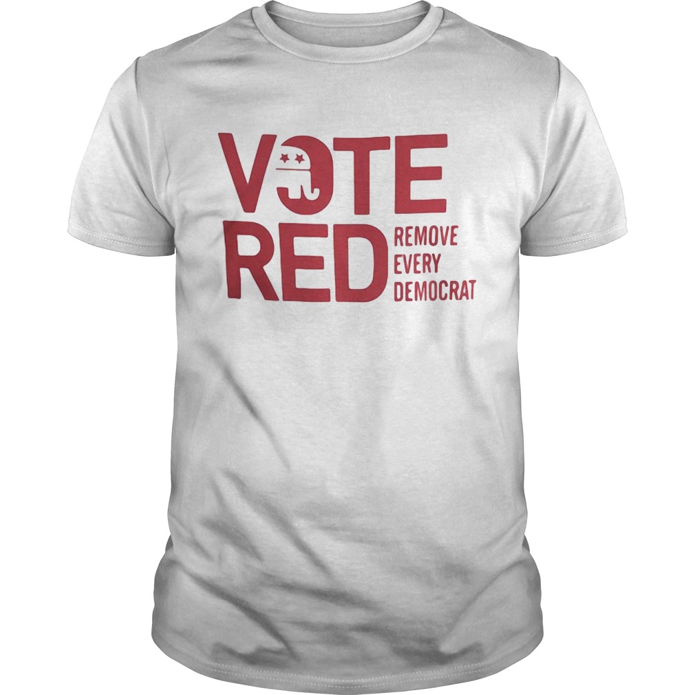 Vote red remove every democrat shirt