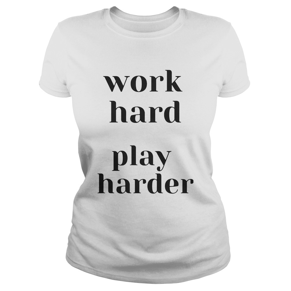 WORK HARD PLAY HARDER  Classic Ladies