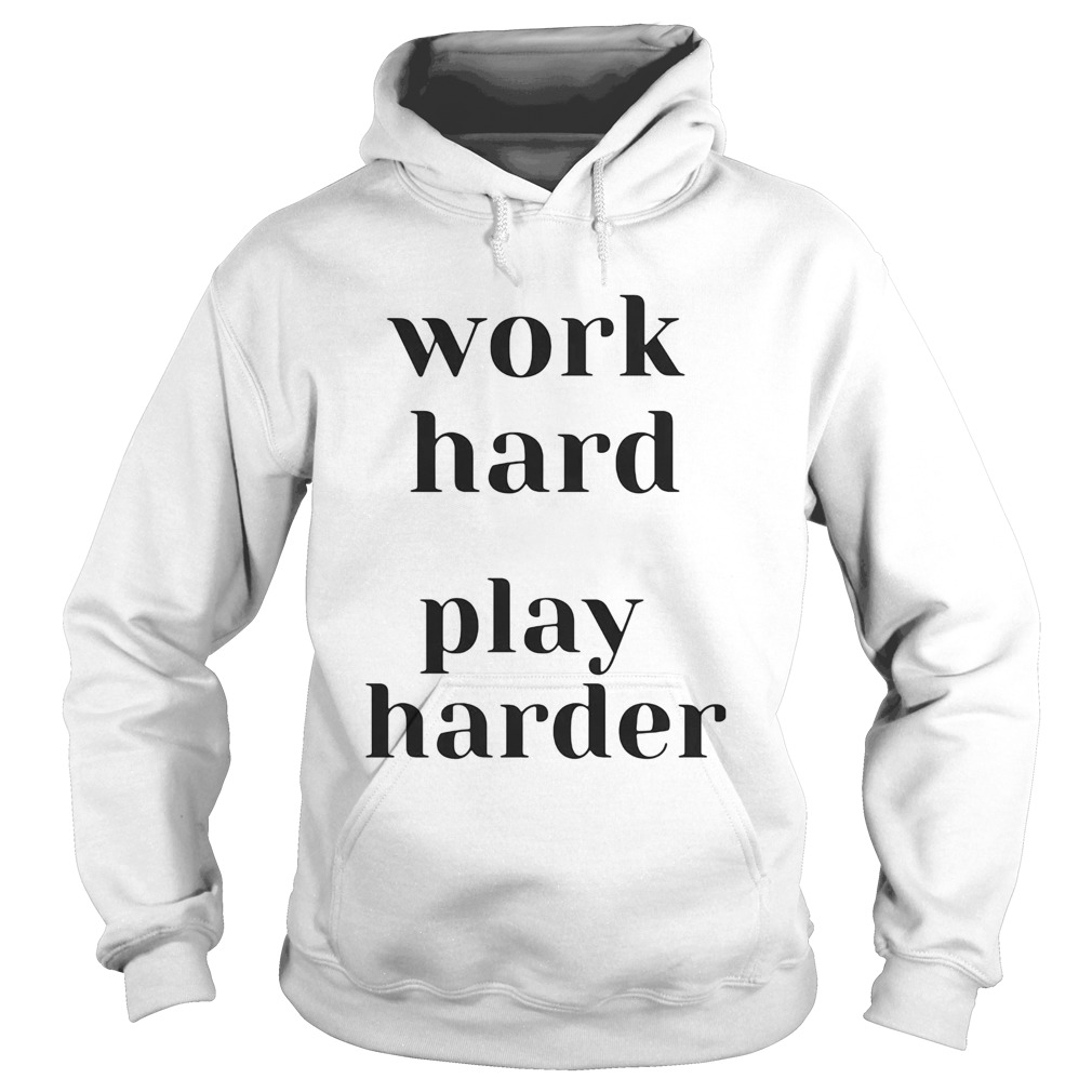 WORK HARD PLAY HARDER  Hoodie