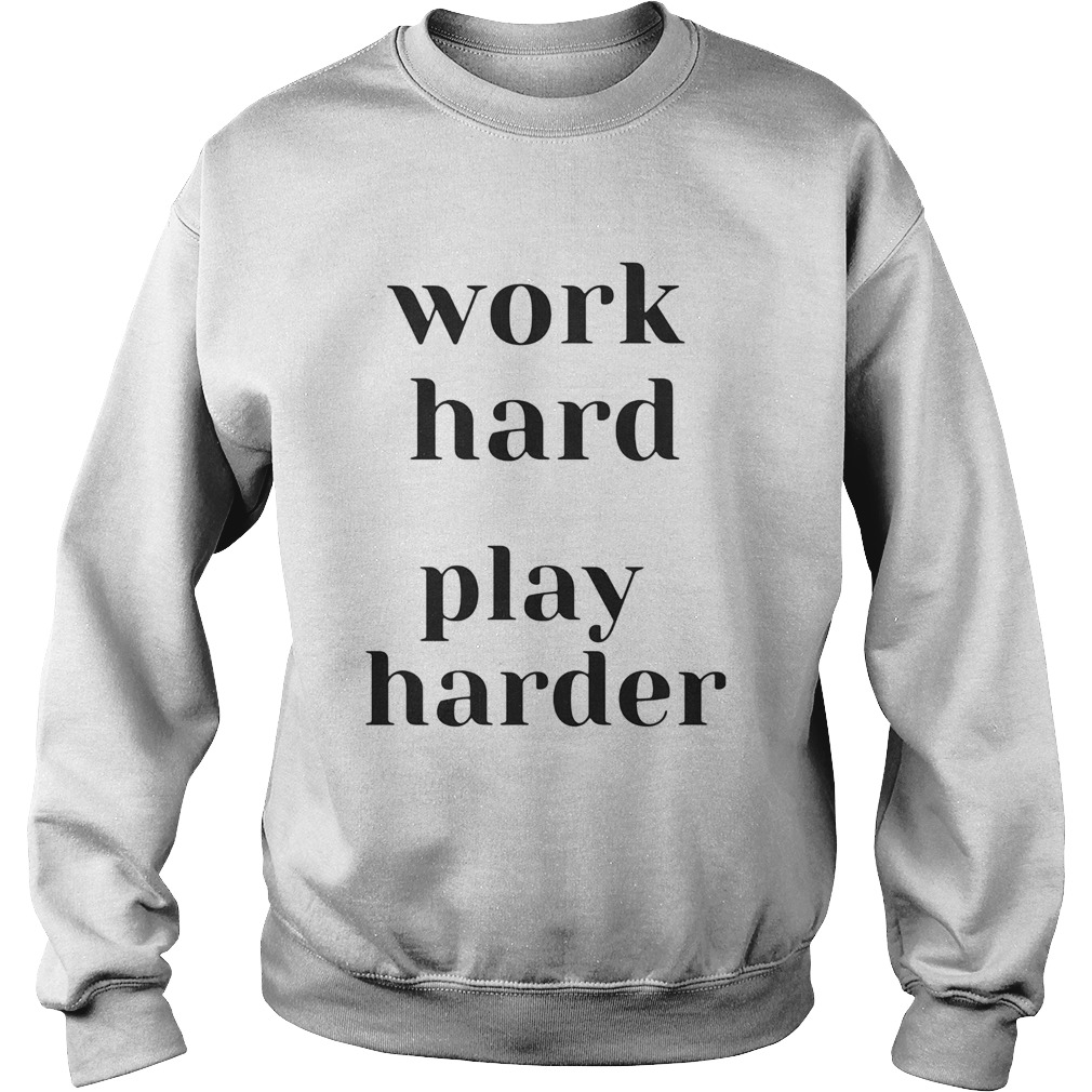 WORK HARD PLAY HARDER  Sweatshirt