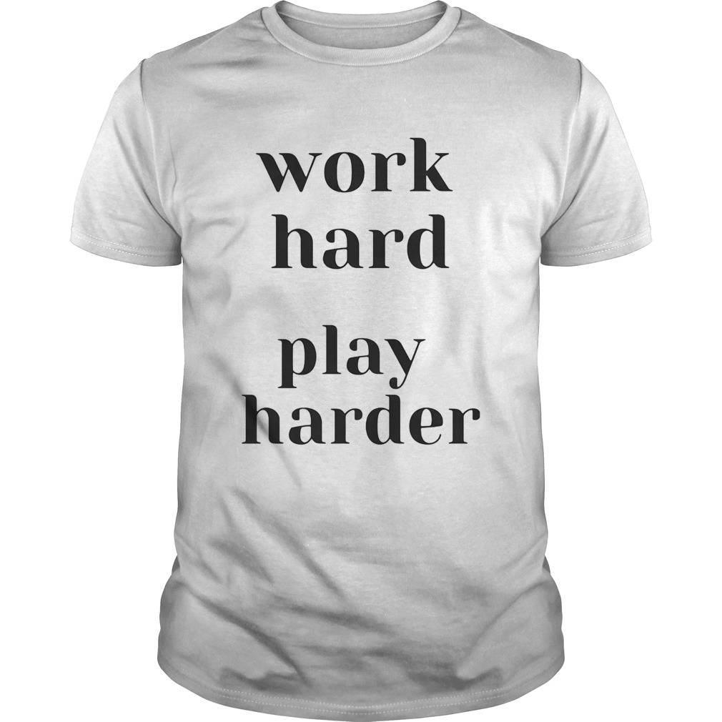 WORK HARD PLAY HARDER  Unisex