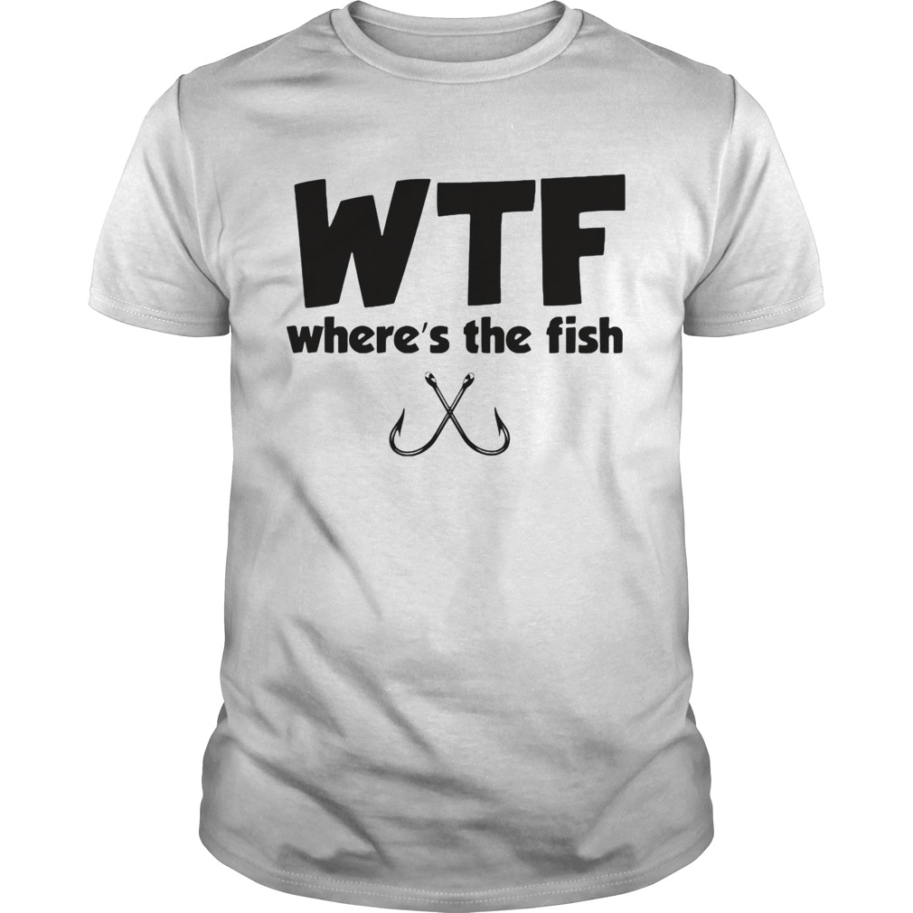 WTF WHERES THE FISH FISHING shirt