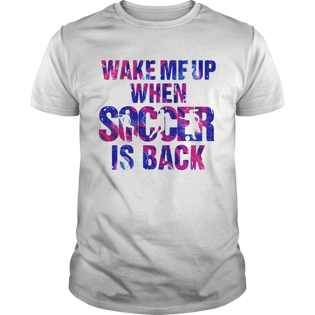 Wake me up when soccer is back shirt