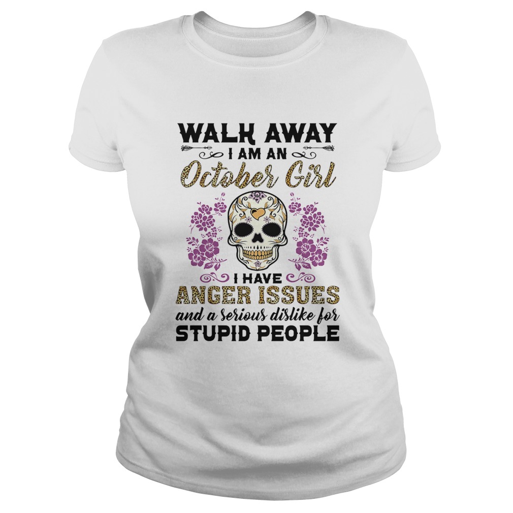 Walk away I am a October girl I have anger issues and a serious dislike for skull  Classic Ladies