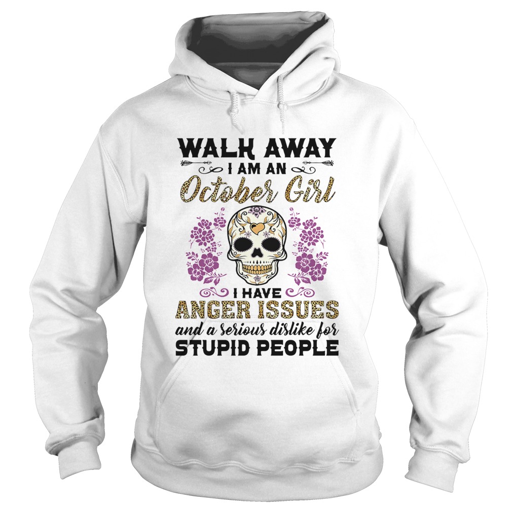 Walk away I am a October girl I have anger issues and a serious dislike for skull  Hoodie