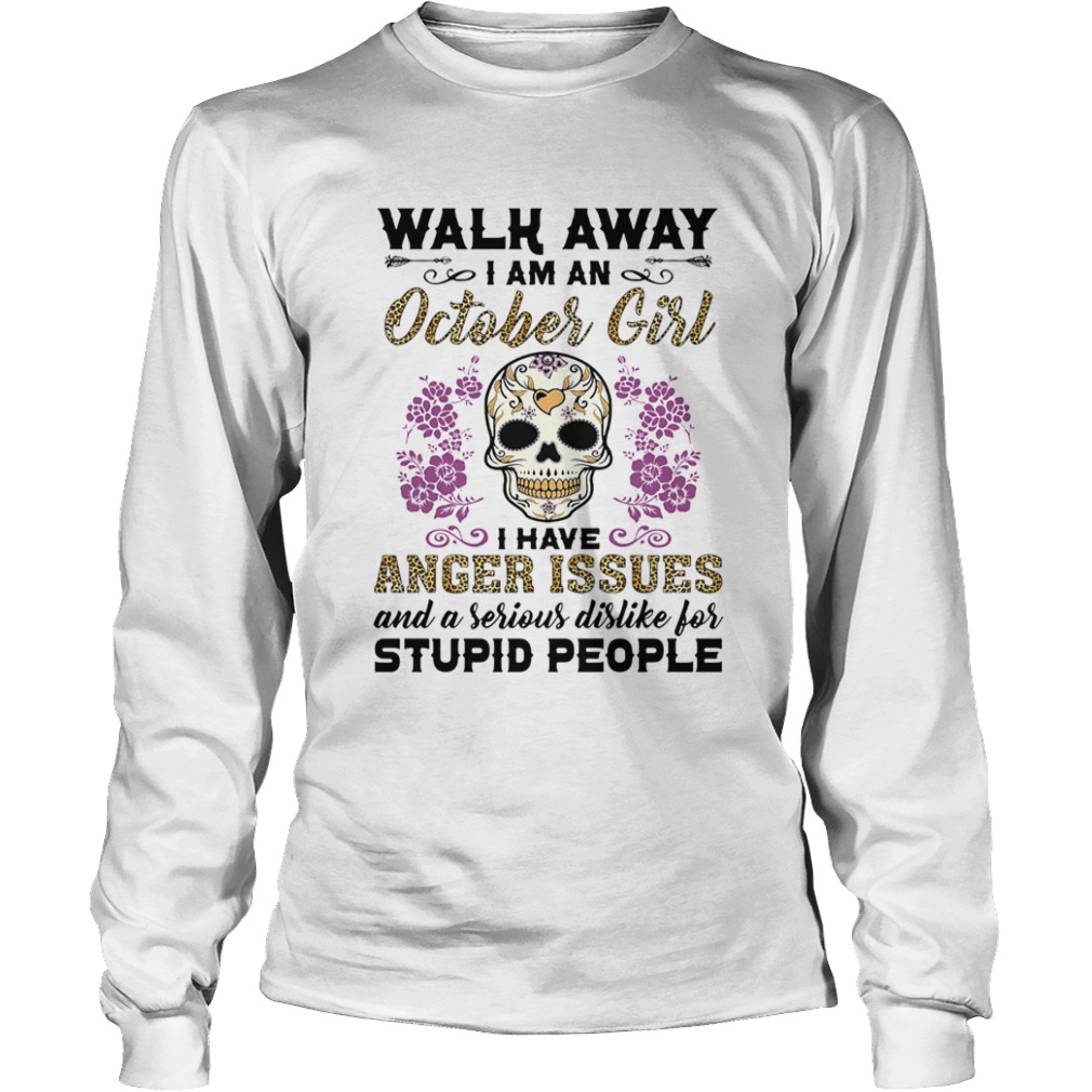 Walk away I am a October girl I have anger issues and a serious dislike for skull  Long Sleeve