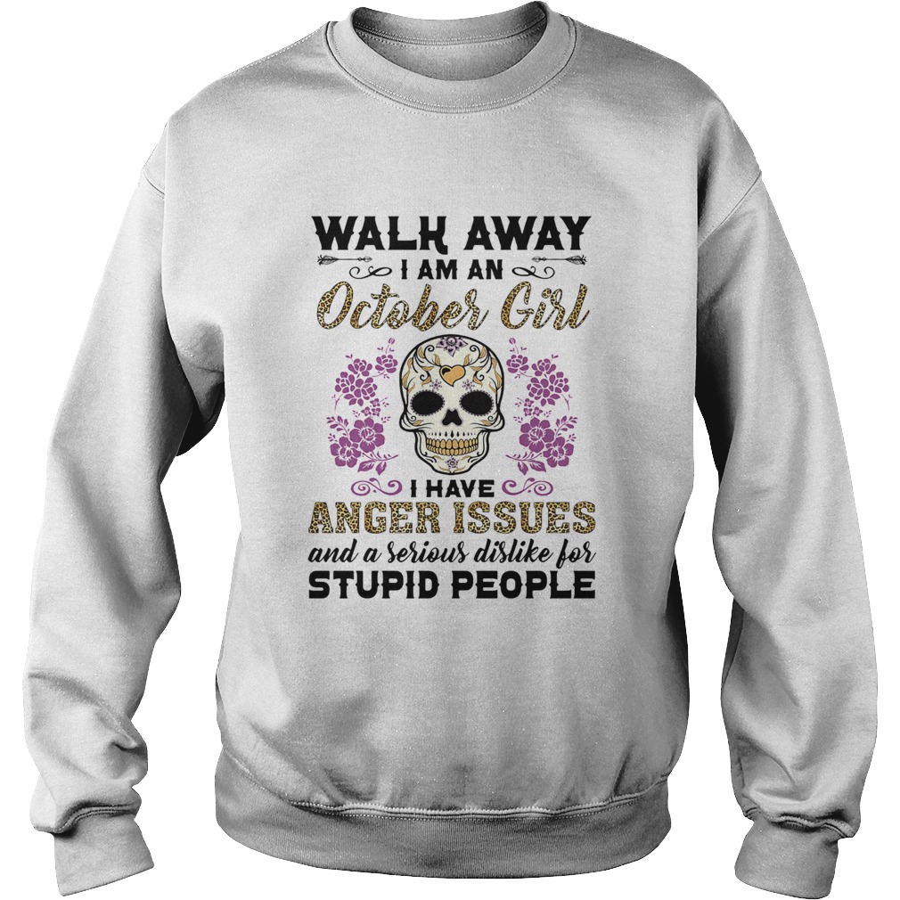 Walk away I am a October girl I have anger issues and a serious dislike for skull  Sweatshirt