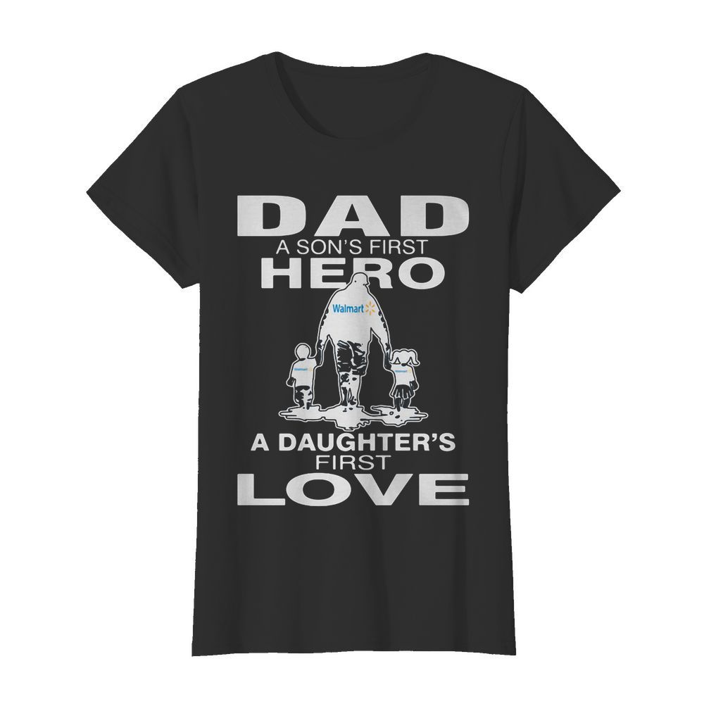 Walmart dad a son’s first hero a daughter’s first love happy father’s day  Classic Women's T-shirt