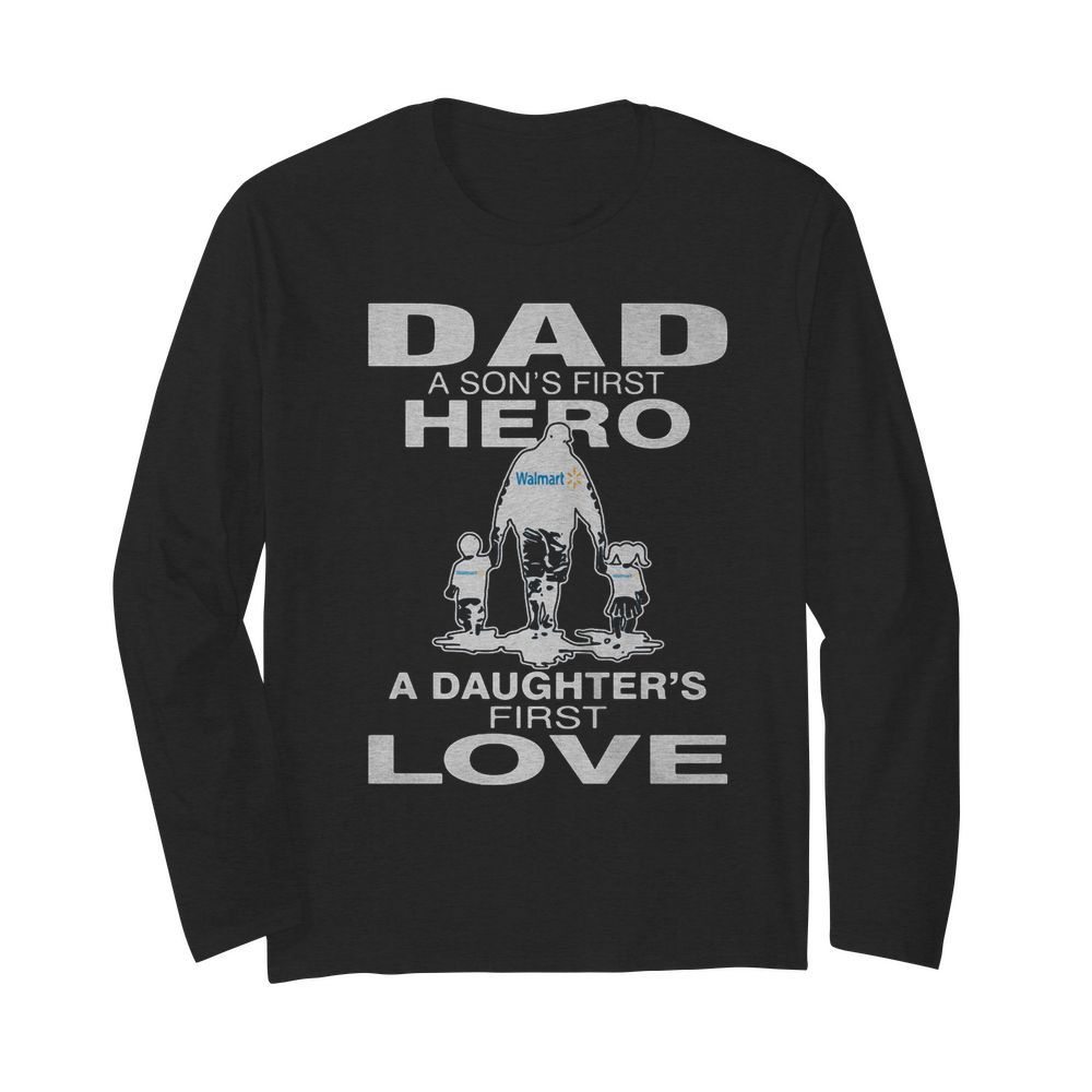 Walmart dad a son’s first hero a daughter’s first love happy father’s day  Long Sleeved T-shirt 