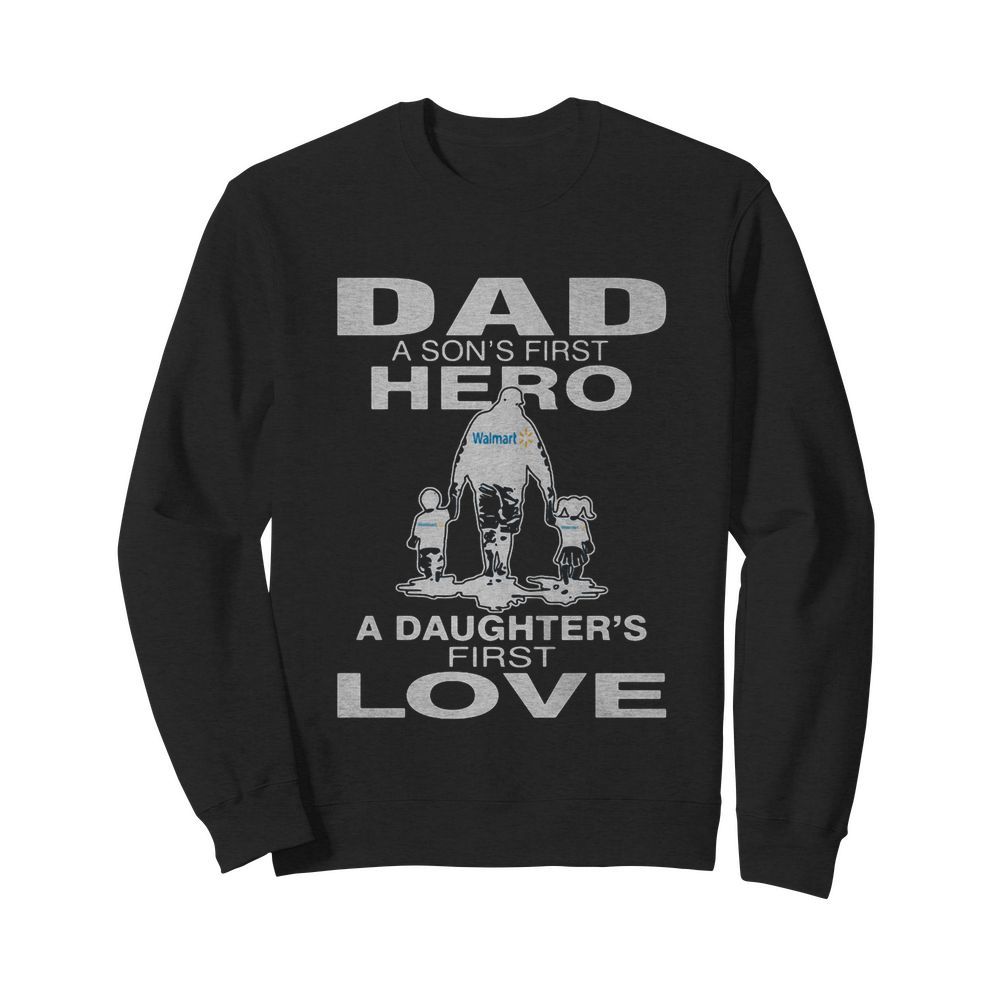 Walmart dad a son’s first hero a daughter’s first love happy father’s day  Unisex Sweatshirt