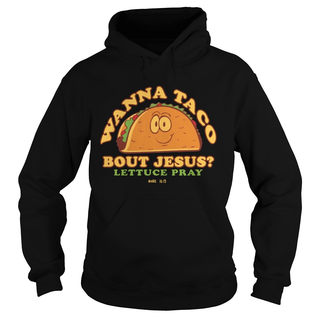 Wanna Taco Bout Jesus Lettuce Pray  Hoodie