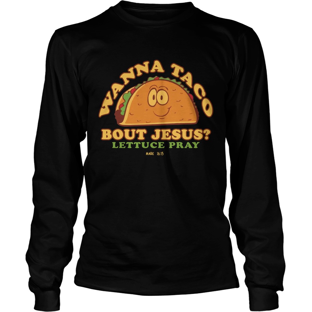 Wanna Taco Bout Jesus Lettuce Pray  Long Sleeve