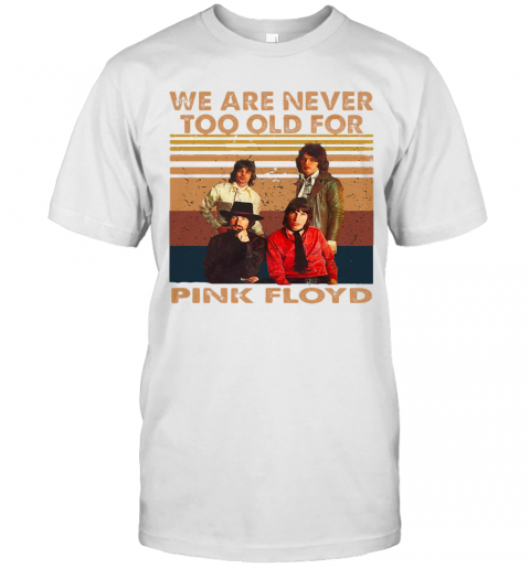 We Are Never Too Old For Pink Floyd Vintage Retro T-Shirt