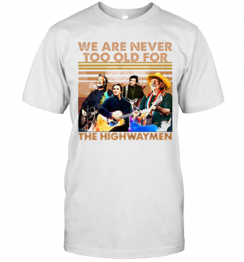 We Are Never Too Old For The Highwaymen Vintage Retro T-Shirt