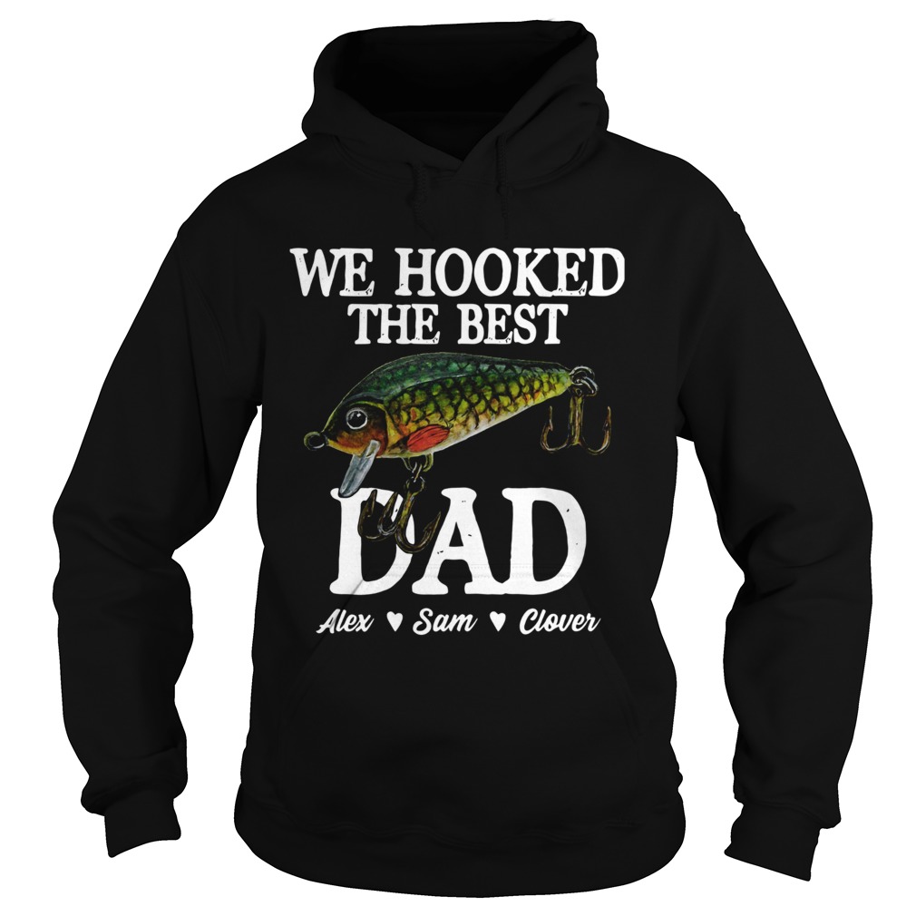 We Hooked The Best Dad Alex Sam Clover  Hoodie