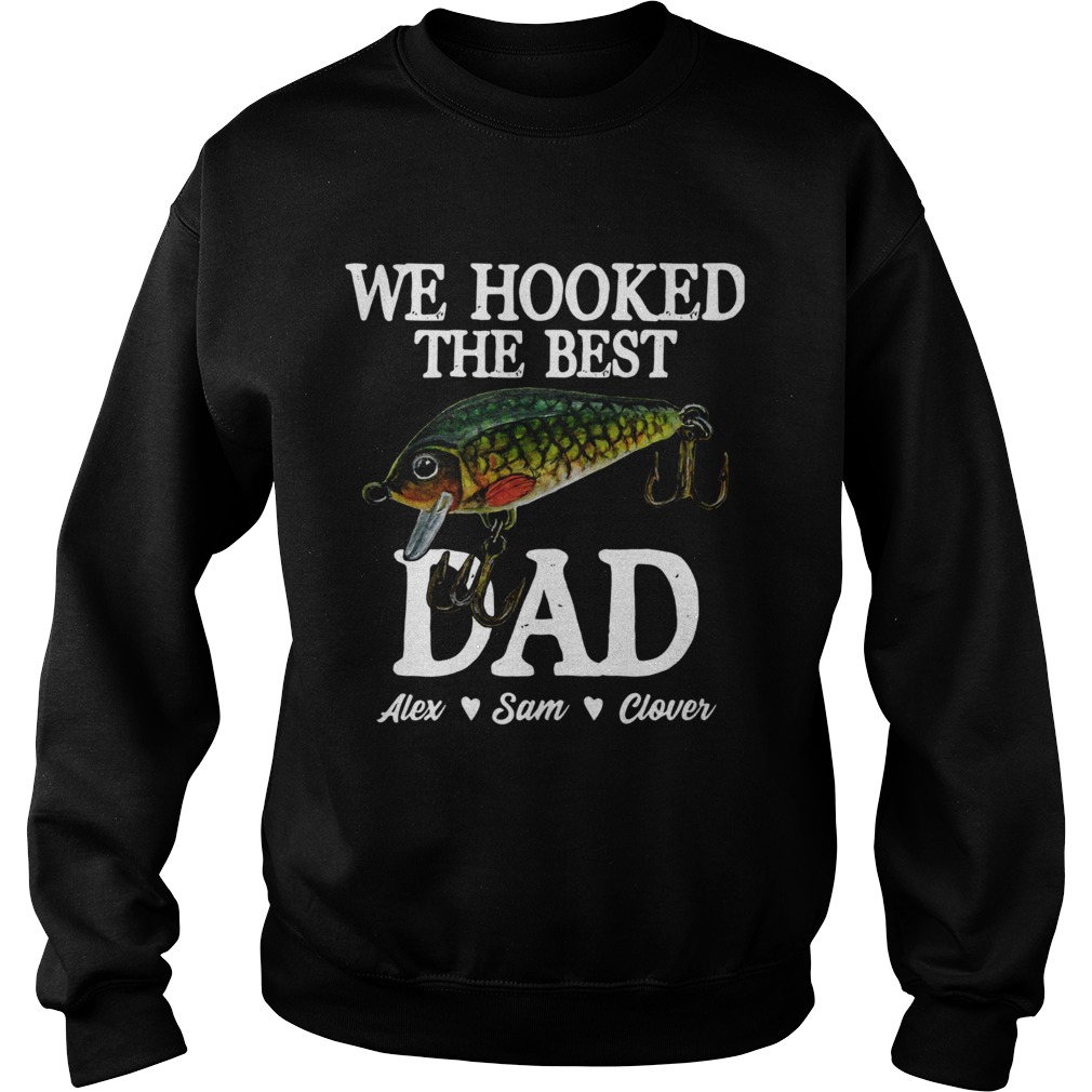 We Hooked The Best Dad Alex Sam Clover  Sweatshirt