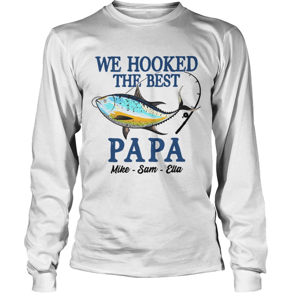 We Hooked The Best Papa Mike Sam Ella  Long Sleeve