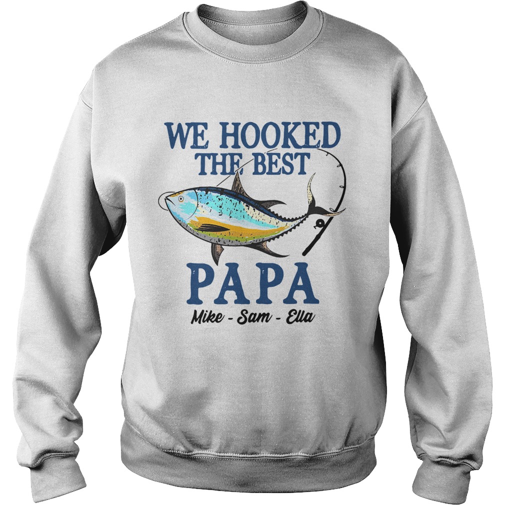 We Hooked The Best Papa Mike Sam Ella  Sweatshirt