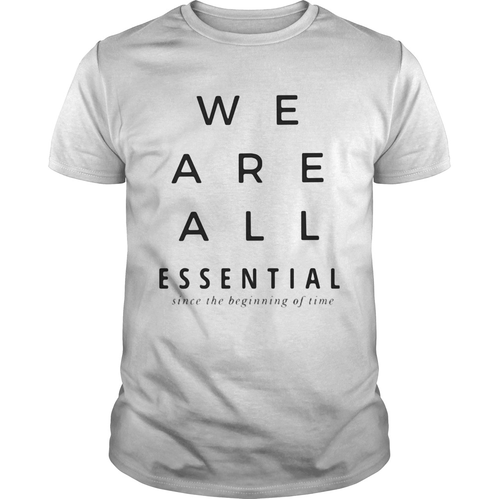 We are all essential since the beginning of time  Unisex