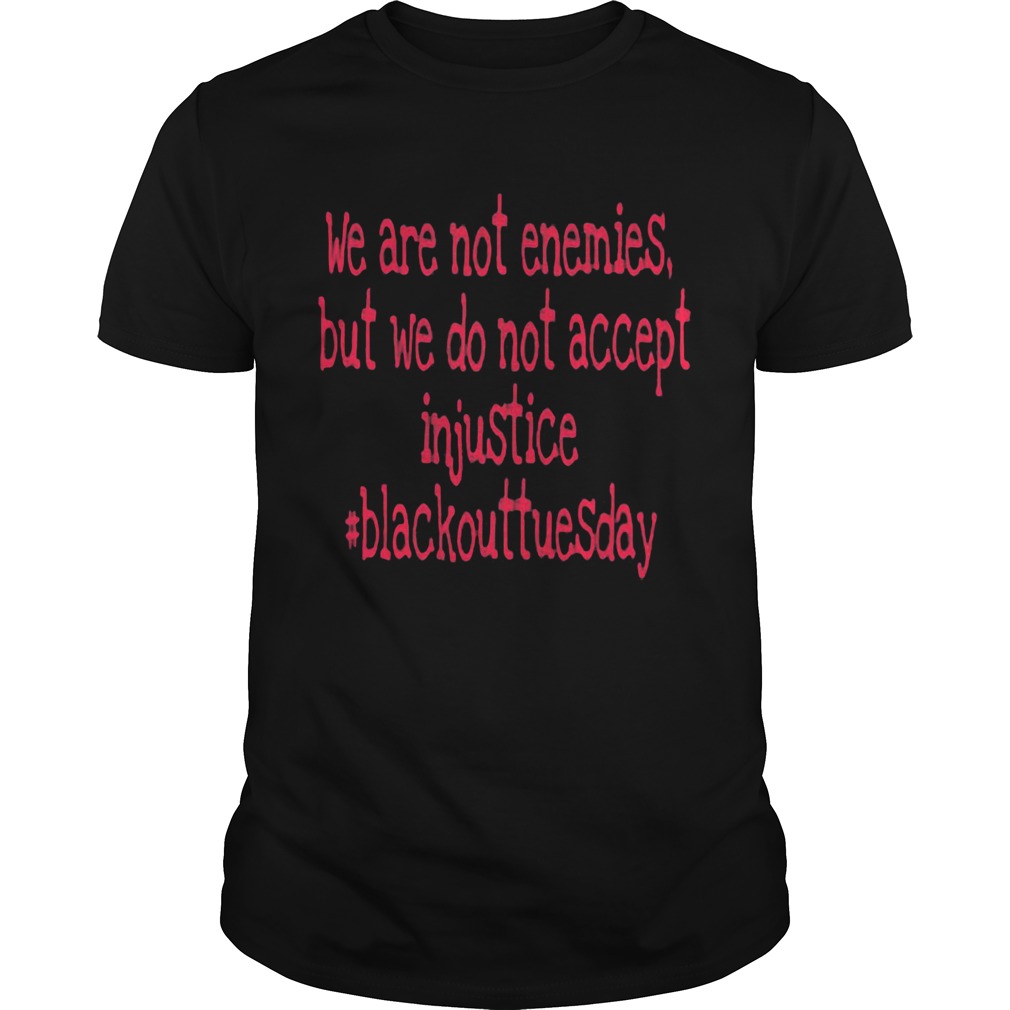 We are not enemies but we do not accept injustice blackout tuesday shirt