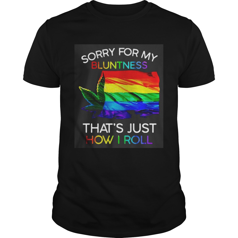 Weed Tent Sorry For My Bluntness Thats Just How I Roll shirt