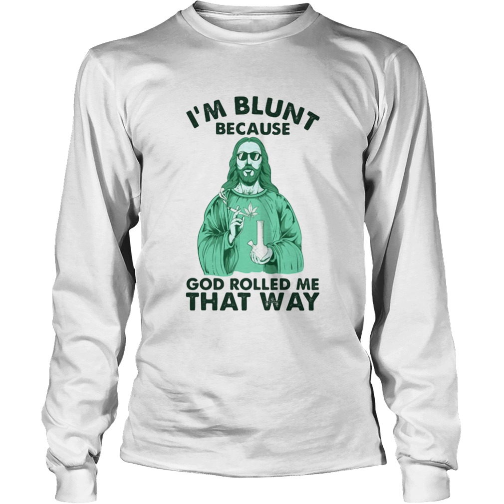 Weed jesus im blunt because god rolled me that way  Long Sleeve