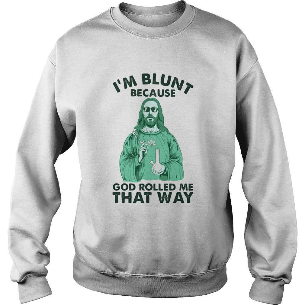 Weed jesus im blunt because god rolled me that way  Sweatshirt