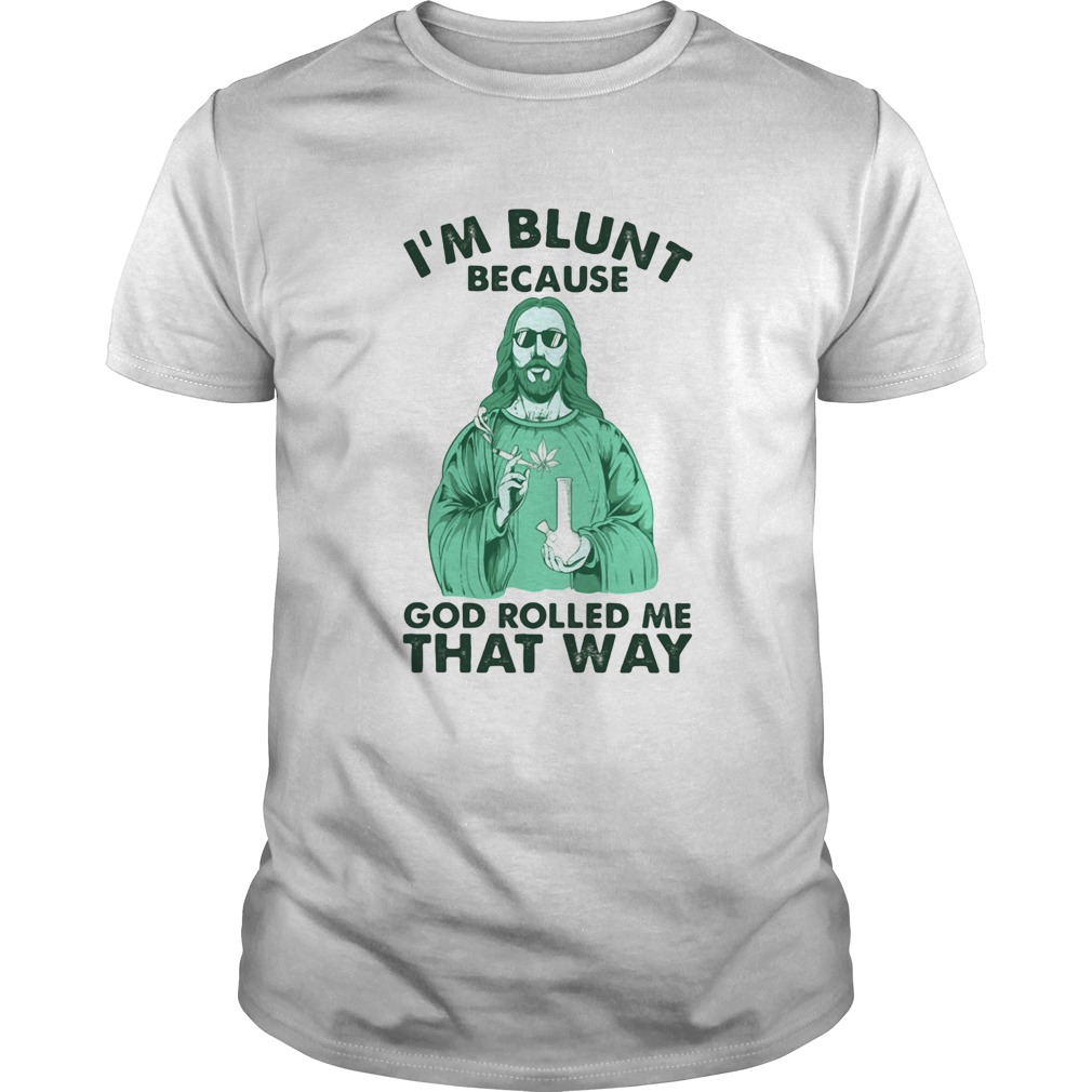 Weed jesus im blunt because god rolled me that way  Unisex