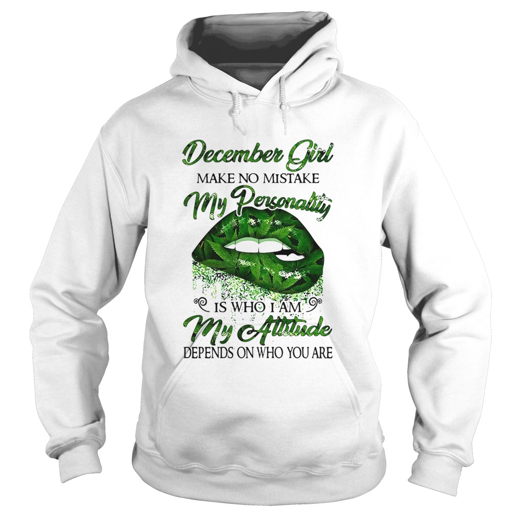 Weed lip december girl make no mistake my personality is who i am my attitude depends on who you ar Hoodie