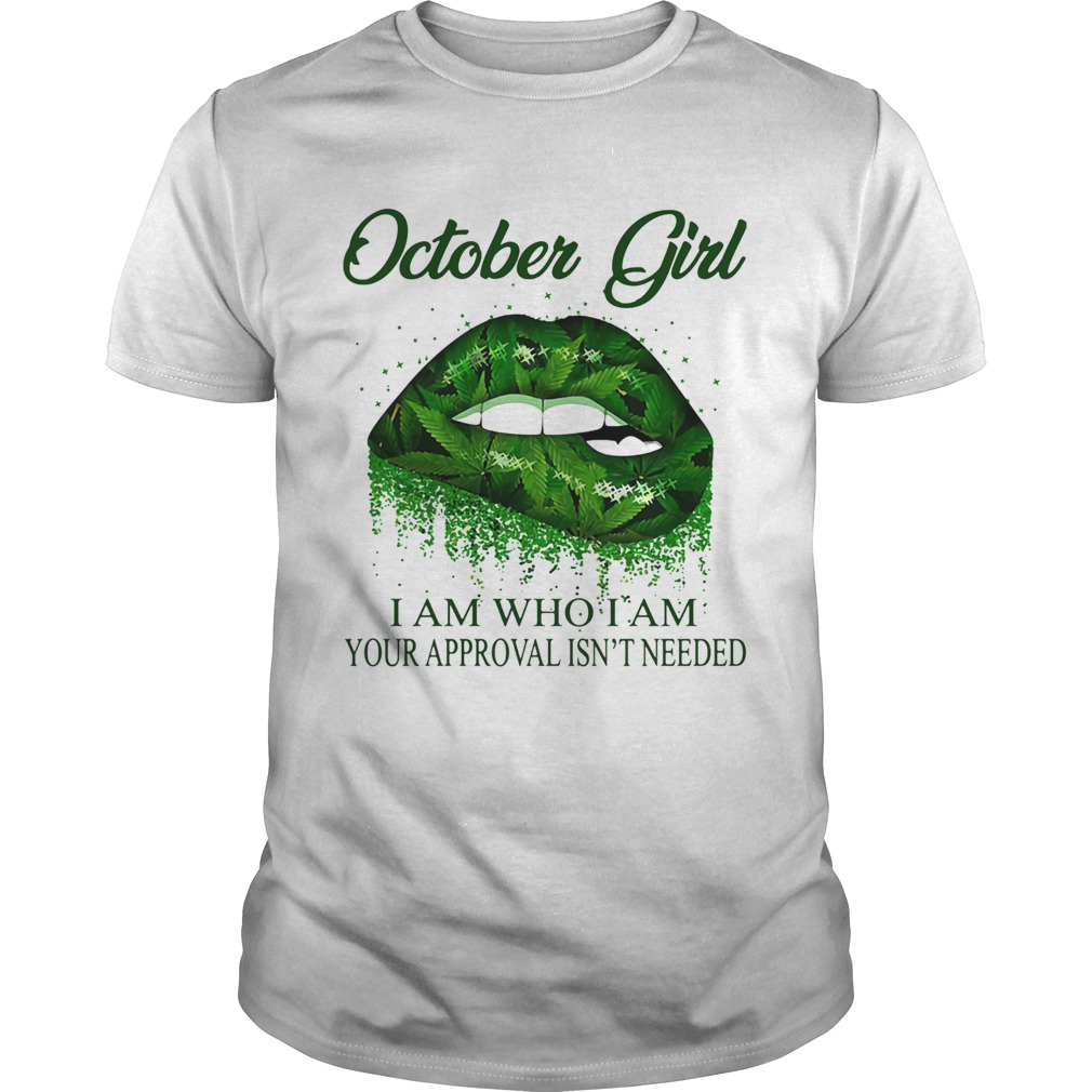 Weed lip october girl i am who i am your approval isnt needed shirt