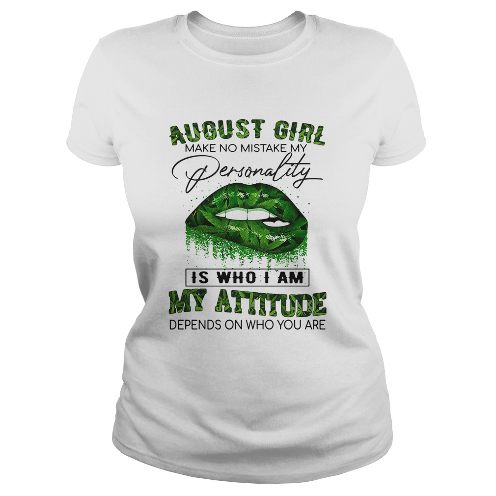 Weed lips august girl make no mistake my personality is who i am my attitude depends on who you are Classic Ladies